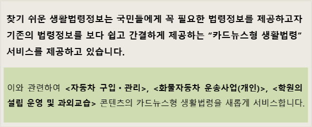 찾기 쉬운 생활법령정보는 국민들에게 꼭 필요한 법령정보를 제공하고자 기존의 법령정보를 보다 쉽고 간결하게 제공하는 