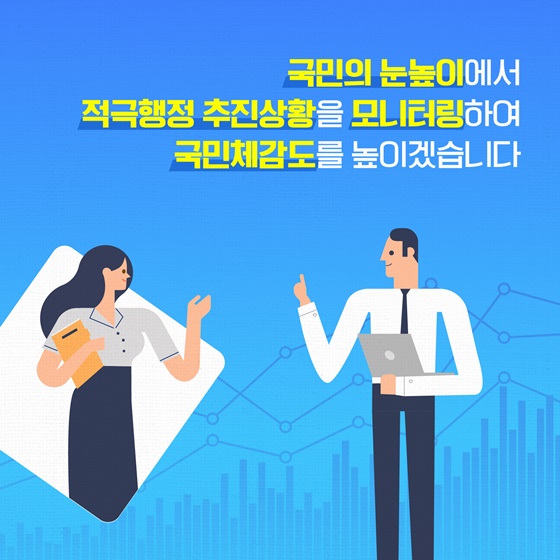 국민의 눈높이에서 적극행정 추진상황을 모니터링하여 국민체감도를 높이겠습니다.